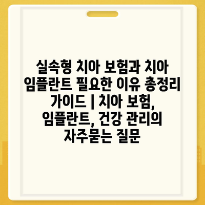 실속형 치아 보험과 치아 임플란트 필요한 이유 총정리 가이드 | 치아 보험, 임플란트, 건강 관리