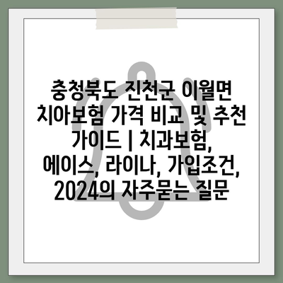 충청북도 진천군 이월면 치아보험 가격 비교 및 추천 가이드 | 치과보험, 에이스, 라이나, 가입조건, 2024