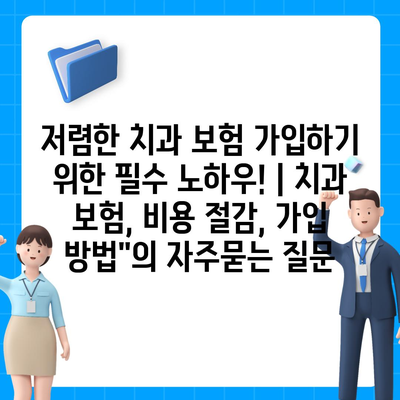 저렴한 치과 보험 가입하기 위한 필수 노하우! | 치과 보험, 비용 절감, 가입 방법"