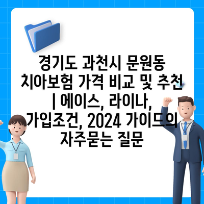 경기도 과천시 문원동 치아보험 가격 비교 및 추천 | 에이스, 라이나, 가입조건, 2024 가이드