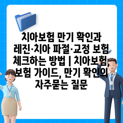 치아보험 만기 확인과 레진·치아 파절·교정 보험 체크하는 방법 | 치아보험, 보험 가이드, 만기 확인