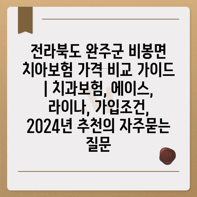 전라북도 완주군 비봉면 치아보험 가격 비교 가이드 | 치과보험, 에이스, 라이나, 가입조건, 2024년 추천