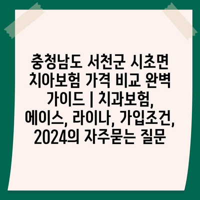 충청남도 서천군 시초면 치아보험 가격 비교 완벽 가이드 | 치과보험, 에이스, 라이나, 가입조건, 2024