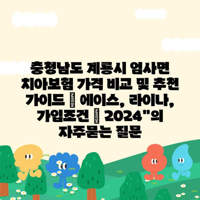 충청남도 계룡시 엄사면 치아보험 가격 비교 및 추천 가이드 | 에이스, 라이나, 가입조건 | 2024"