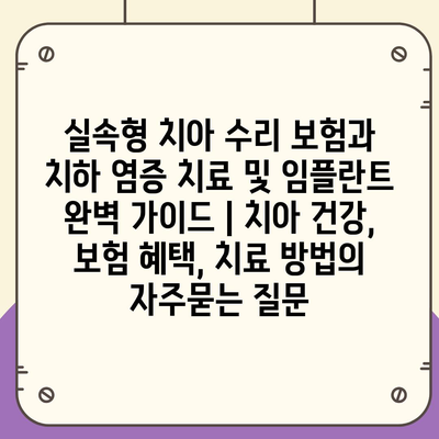 실속형 치아 수리 보험과 치하 염증 치료 및 임플란트 완벽 가이드 | 치아 건강, 보험 혜택, 치료 방법