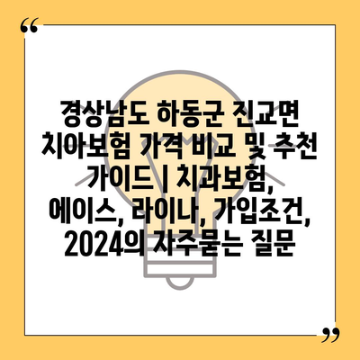 경상남도 하동군 진교면 치아보험 가격 비교 및 추천 가이드 | 치과보험, 에이스, 라이나, 가입조건, 2024