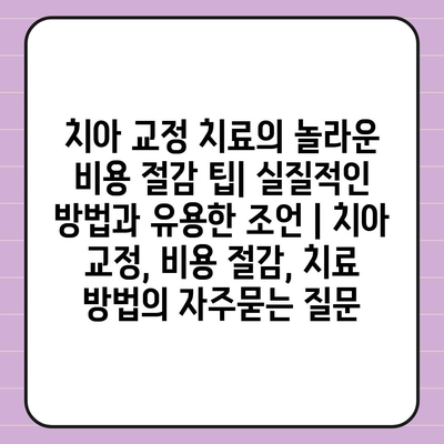 치아 교정 치료의 놀라운 비용 절감 팁| 실질적인 방법과 유용한 조언 | 치아 교정, 비용 절감, 치료 방법