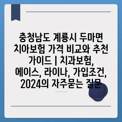 충청남도 계룡시 두마면 치아보험 가격 비교와 추천 가이드 | 치과보험, 에이스, 라이나, 가입조건, 2024