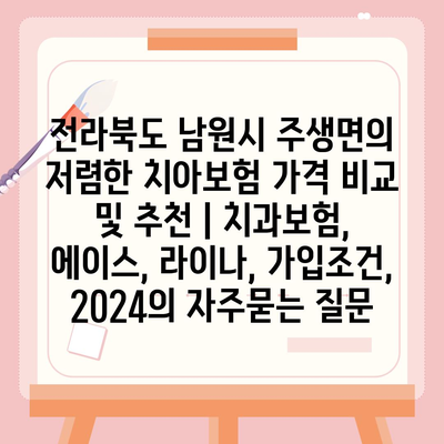 전라북도 남원시 주생면의 저렴한 치아보험 가격 비교 및 추천 | 치과보험, 에이스, 라이나, 가입조건, 2024