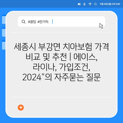 세종시 부강면 치아보험 가격 비교 및 추천 | 에이스, 라이나, 가입조건, 2024"