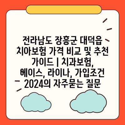 전라남도 장흥군 대덕읍 치아보험 가격 비교 및 추천 가이드 | 치과보험, 에이스, 라이나, 가입조건 2024