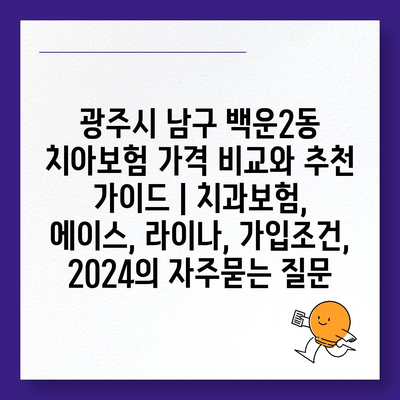 광주시 남구 백운2동 치아보험 가격 비교와 추천 가이드 | 치과보험, 에이스, 라이나, 가입조건, 2024