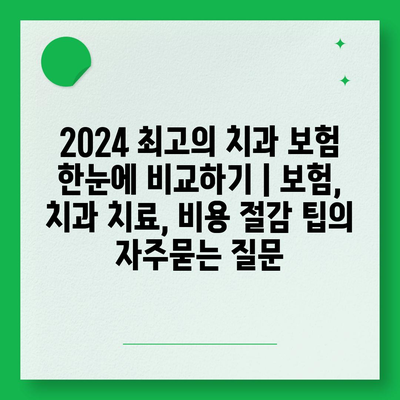 2024 최고의 치과 보험 한눈에 비교하기 | 보험, 치과 치료, 비용 절감 팁