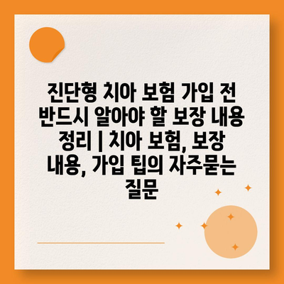 진단형 치아 보험 가입 전 반드시 알아야 할 보장 내용 정리 | 치아 보험, 보장 내용, 가입 팁