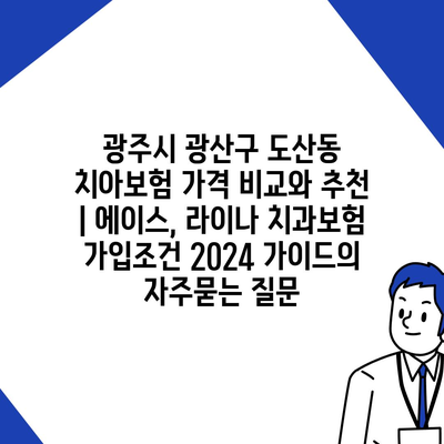 광주시 광산구 도산동 치아보험 가격 비교와 추천 | 에이스, 라이나 치과보험 가입조건 2024 가이드