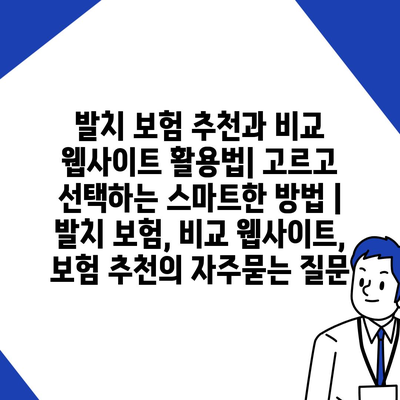 발치 보험 추천과 비교 웹사이트 활용법| 고르고 선택하는 스마트한 방법 | 발치 보험, 비교 웹사이트, 보험 추천