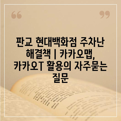 판교 현대백화점 주차난 해결책 | 카카오맵, 카카오T 활용