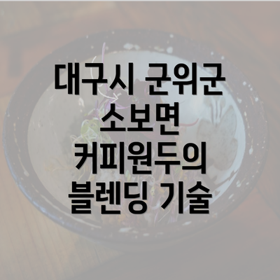 대구시 군위군 소보면 커피원두의 블렌딩 기술