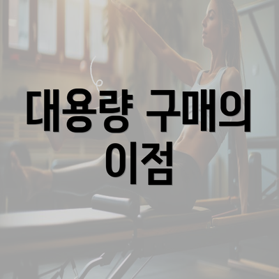 대용량 구매의 이점