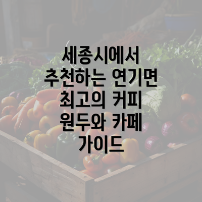 세종시에서 추천하는 연기면 최고의 커피 원두와 카페 가이드