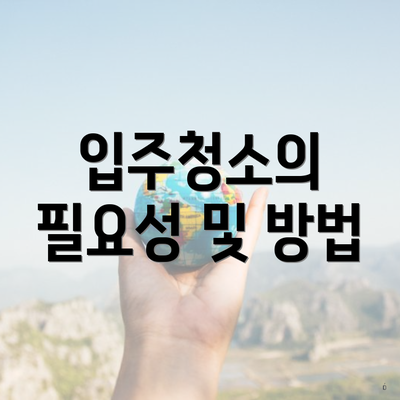 입주청소의 필요성 및 방법