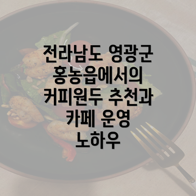 전라남도 영광군 홍농읍에서의 커피원두 추천과 카페 운영 노하우