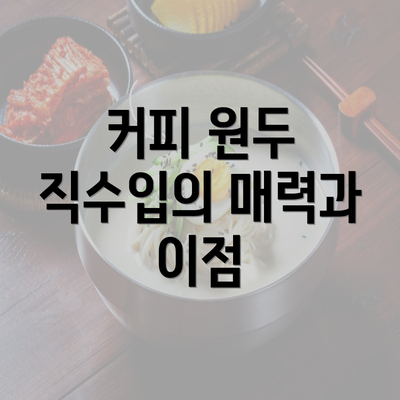 커피 원두 직수입의 매력과 이점