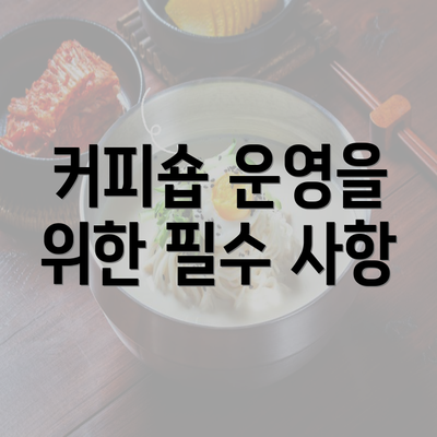 커피숍 운영을 위한 필수 사항