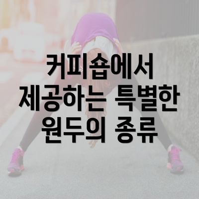 커피숍에서 제공하는 특별한 원두의 종류