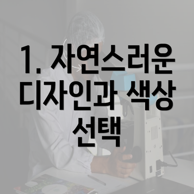 1. 자연스러운 디자인과 색상 선택