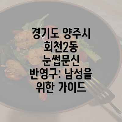 경기도 양주시 회천2동 눈썹문신 반영구: 남성을 위한 가이드