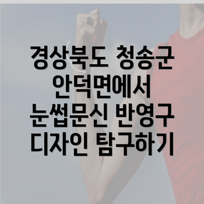 경상북도 청송군 안덕면에서 눈썹문신 반영구 디자인 탐구하기