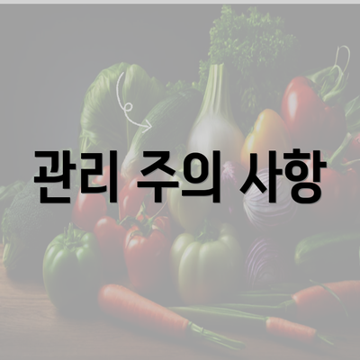 관리 주의 사항