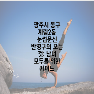 광주시 동구 계림2동 눈썹문신 반영구의 모든 것: 남녀 모두를 위한 가이드