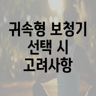 귀속형 보청기 선택 시 고려사항