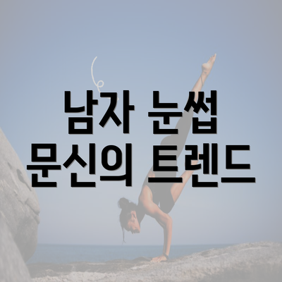 남자 눈썹 문신의 트렌드