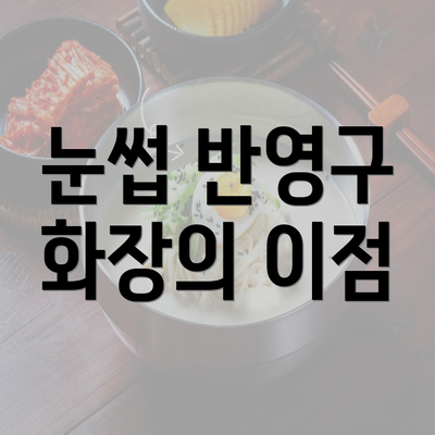 눈썹 반영구 화장의 이점