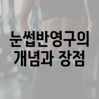 눈썹반영구의 개념과 장점