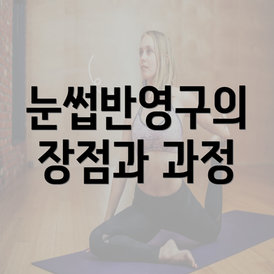 눈썹반영구의 장점과 과정