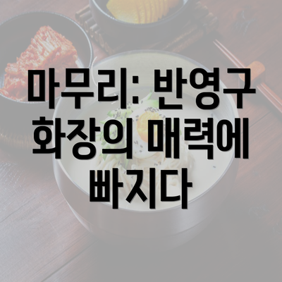 마무리: 반영구 화장의 매력에 빠지다