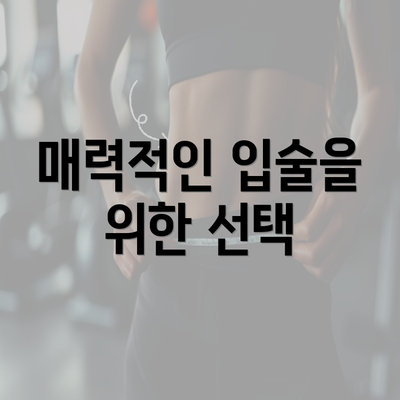 매력적인 입술을 위한 선택