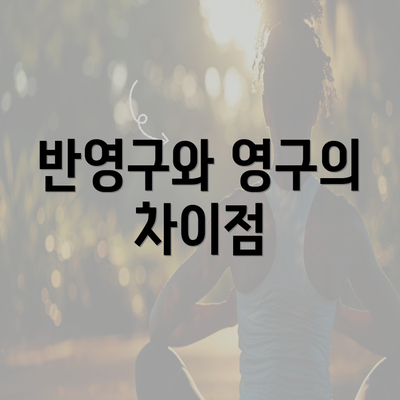 반영구와 영구의 차이점