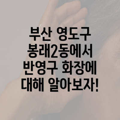 부산 영도구 봉래2동에서 반영구 화장에 대해 알아보자!