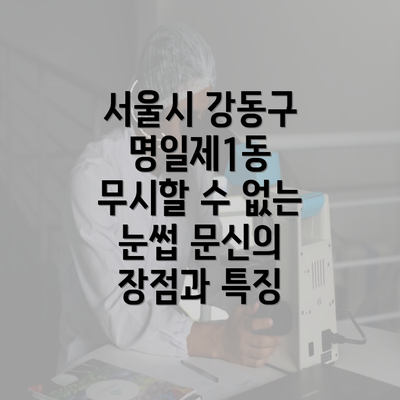 서울시 강동구 명일제1동 무시할 수 없는 눈썹 문신의 장점과 특징