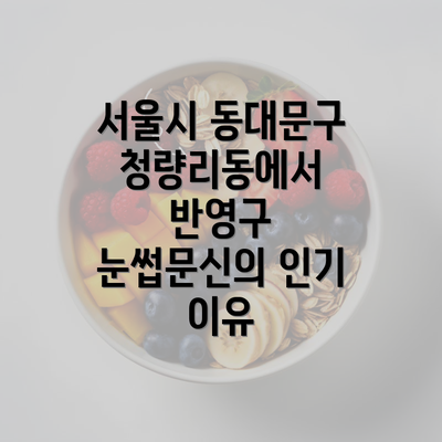 서울시 동대문구 청량리동에서 반영구 눈썹문신의 인기 이유