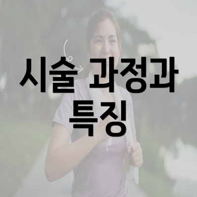 시술 과정과 특징