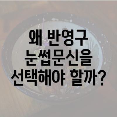 왜 반영구 눈썹문신을 선택해야 할까?