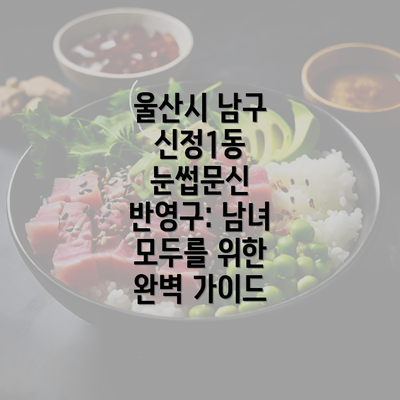 울산시 남구 신정1동 눈썹문신 반영구: 남녀 모두를 위한 완벽 가이드