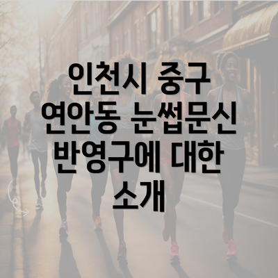 인천시 중구 연안동 눈썹문신 반영구에 대한 소개