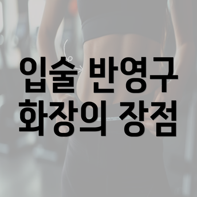 입술 반영구 화장의 장점